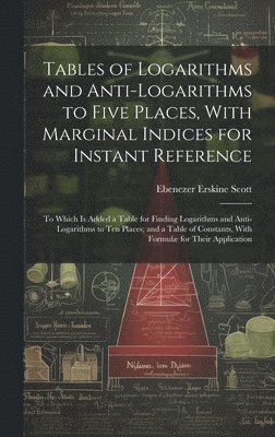 Tables of Logarithms and Anti-Logarithms to Five Places, With Marginal Indices for Instant Reference 1