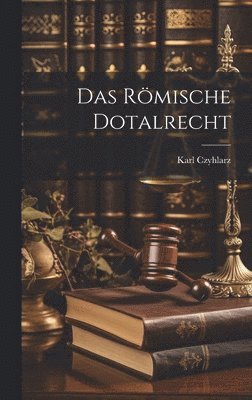 Karl Czyhlarz - Römische Dotalrecht, Inbunden