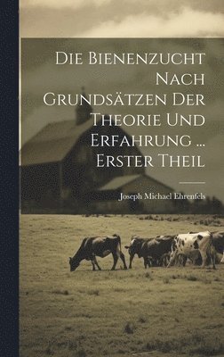 bokomslag Bienenzucht Nach Grundsätzen Der Theorie Und Erfahrung ... Erster Theil