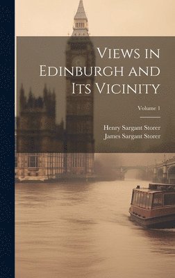 Views in Edinburgh and Its Vicinity; Volume 1 1