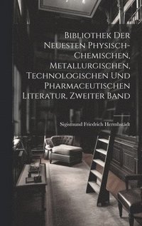 bokomslag Bibliothek Der Neuesten Physisch-Chemischen, Metallurgischen, Technologischen Und Pharmaceutischen Literatur, Zweiter Band