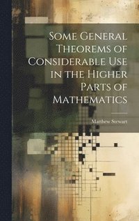 bokomslag Some General Theorems of Considerable Use in the Higher Parts of Mathematics