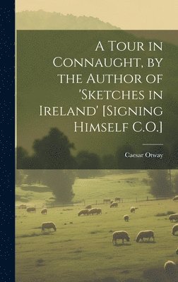 A Tour in Connaught, by the Author of 'sketches in Ireland' [Signing Himself C.O.] 1
