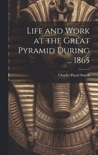 bokomslag Life and Work at the Great Pyramid During ... 1865