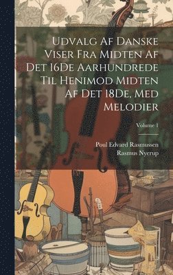 bokomslag Udvalg Af Danske Viser Fra Midten Af Det 16De Aarhundrede Til Henimod Midten Af Det 18De, Med Melodier; Volume 1