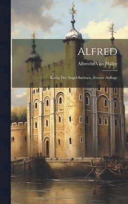 Albrecht Von Haller - Alfred; König Der Angel-Sachsen, Zwente Auflage, Inbunden