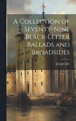 Joseph Lilly - Collection of Seventy-Nine Black-Letter Ballads and Broadsides, Inbunden