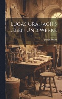 bokomslag Lucas Cranach's Leben Und Werke