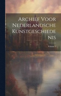 bokomslag Archief Voor Nederlandsche Kunstgeschiedenis; Volume 5