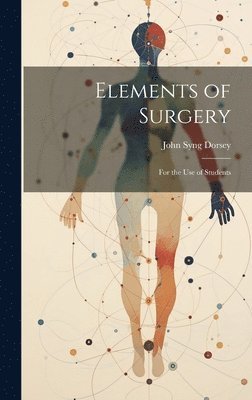 John Syng Dorsey - Elements of Surgery, Inbunden