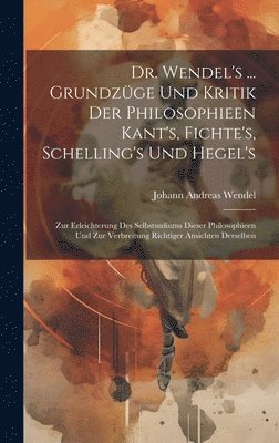 bokomslag Dr. Wendel's ... Grundzüge Und Kritik Der Philosophieen Kant's, Fichte's, Schelling's Und Hegel's