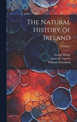 William Thompson, James R Garrett, George Dickie - Natural History of Ireland; Volume 3, Inbunden