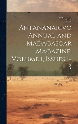 bokomslag The Antananarivo Annual and Madagascar Magazine, Volume 1, issues 1-3