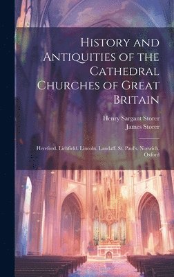 Henry Sargant Storer, James Storer - History and Antiquities of the Cathedral Churches of Great Britain, Inbunden