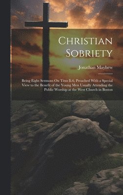 Jonathan Mayhew - Christian Sobriety, Inbunden