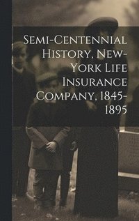 bokomslag Semi-Centennial History, New-York Life Insurance Company, 1845-1895