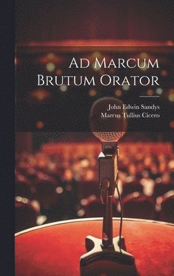 Marcus Tullius Cicero, John Edwin Sandys - Ad Marcum Brutum Orator, Inbunden