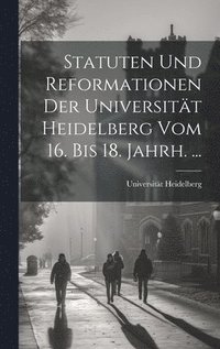 bokomslag Statuten Und Reformationen Der Universitt Heidelberg Vom 16. Bis 18. Jahrh. ...