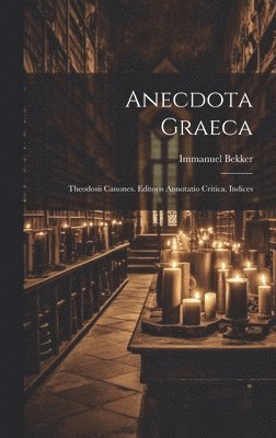Anecdota Graeca: Theodosii Canones. Editoris Annotatio Critica. Indices 1