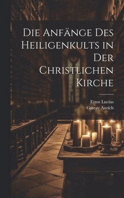 bokomslag Die Anfnge Des Heiligenkults in Der Christlichen Kirche