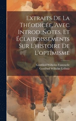 Extraits De La Thodice, Avec Introd., notes, Et clairoissements Sur L'histoire De L'optimisme 1