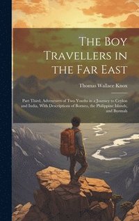 bokomslag The Boy Travellers in the Far East: Part Third, Adventures of Two Youths in a Journey to Ceylon and India, With Descriptions of Borneo, the Philippine