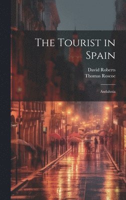 Thomas Roscoe, David Roberts - Tourist in Spain, Inbunden