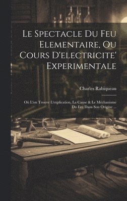 Le Spectacle Du Feu Elementaire, Ou Cours D'electricite' Experimentale 1
