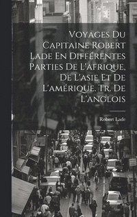 bokomslag Voyages Du Capitaine Robert Lade En Diffrentes Parties De L'afrique, De L'asie Et De L'amrique. Tr. De L'anglois