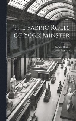 James Raine, York Minster - Fabric Rolls of York Minster, Inbunden