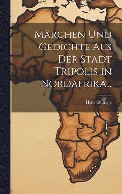 Hans Stumme - Märchen Und Gedichte Aus Der Stadt Tripolis in Nordafrika..., Inbunden