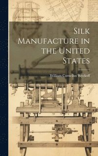 bokomslag Silk Manufacture in the United States