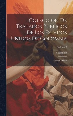 Colombia - Coleccion De Tratados Publicos De Los Estados Unidos De Colombia, Inbunden