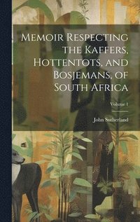 bokomslag Memoir Respecting the Kaffers, Hottentots, and Bosjemans, of South Africa; Volume 1
