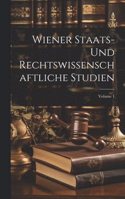 Wiener Staats-Und Rechtswissenschaftliche Studien; Volume 1 1