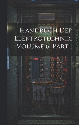 Anonymous - Handbuch Der Elektrotechnik, Volume 6, part 1, Inbunden