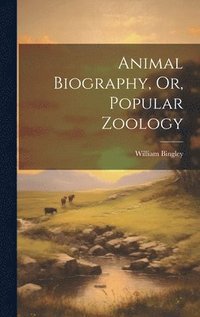 bokomslag Animal Biography, Or, Popular Zoology