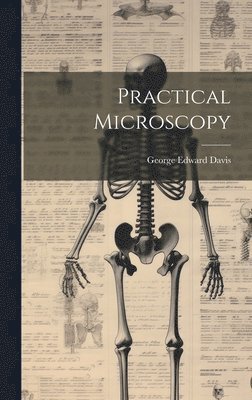 George Edward Davis - Practical Microscopy, Inbunden