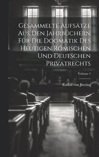 bokomslag Gesammelte Aufstze Aus Den Jahrbchern Fr Die Dogmatik Des Heutigen Rmischen Und Deutschen Privatrechts; Volume 1