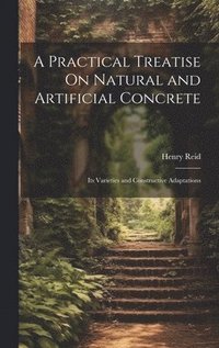 bokomslag A Practical Treatise On Natural and Artificial Concrete