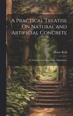 bokomslag A Practical Treatise On Natural and Artificial Concrete