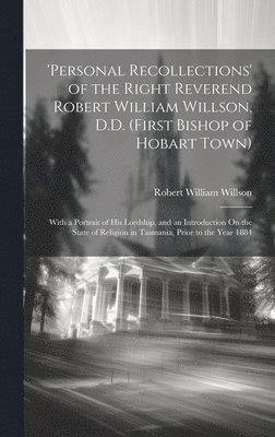 Robert William Willson - 'personal Recollections' of the Right Reverend Robert William Willson, D.D. (First Bishop of Hobart Town), Inbunden