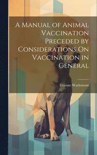 bokomslag A Manual of Animal Vaccination Preceded by Considerations On Vaccination in General