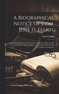 bokomslag Biographical Notice of Com. Jesse D. Elliot