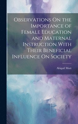 bokomslag Observations On the Importance of Female Education and Maternal Instruction With Their Beneficial Influence On Society