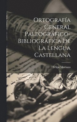 Felipe Moriano - Ortografía General Paleográfico-Bibliográfica De La Lengua Castellana, Inbunden