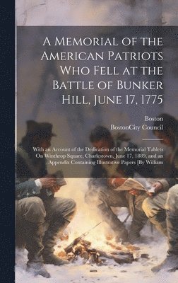 bokomslag Memorial of the American Patriots Who Fell at the Battle of Bunker Hill, June 17, 1775