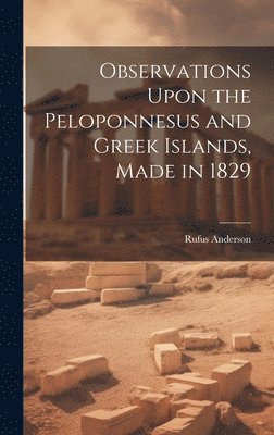 bokomslag Observations Upon the Peloponnesus and Greek Islands, Made in 1829