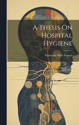 Valentine Mott Francis - Thesis On Hospital Hygiene, Inbunden