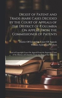 bokomslag Digest of Patent and Trade-Mark Cases Decided by the Court of Appeals of the District of Columbia On Appeal From the Commissioner of Patents